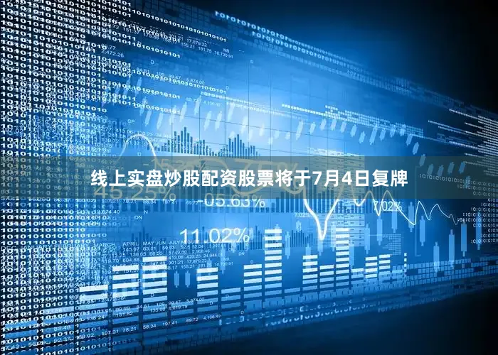 线上实盘炒股配资股票将于7月4日复牌