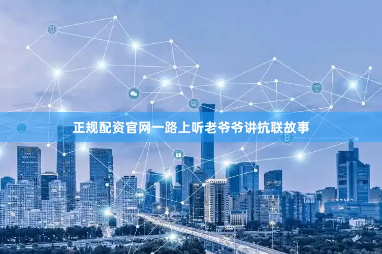 正规配资官网一路上听老爷爷讲抗联故事