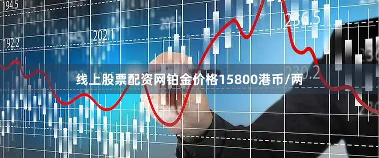 线上股票配资网铂金价格15800港币/两