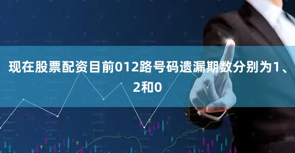 现在股票配资目前012路号码遗漏期数分别为1、2和0