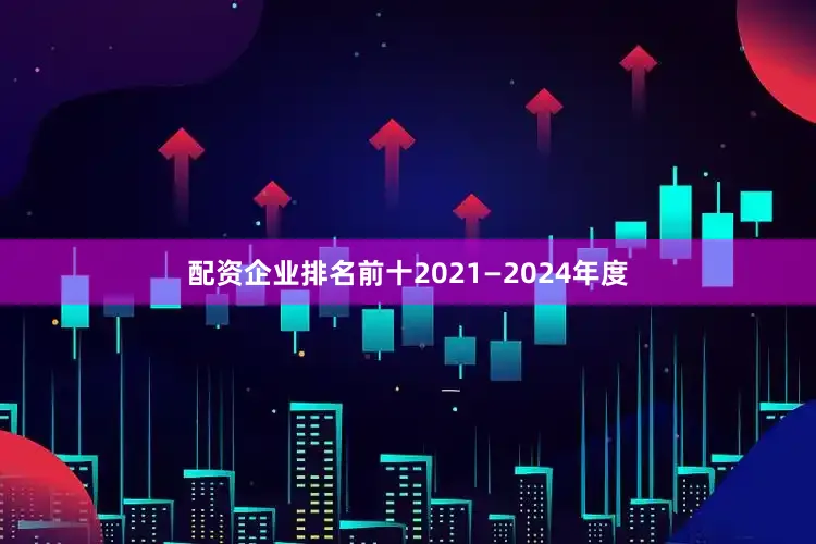 配资企业排名前十2021—2024年度